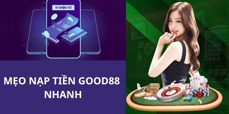 Good88 gợi ý một số mẹo nạp tiền nhanh cho người chơi