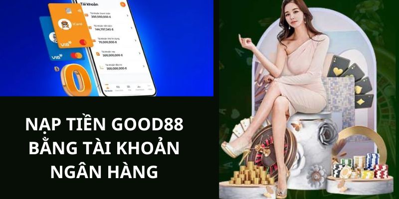 Nạp tiền Good88 bằng tài khoản ngân hàng